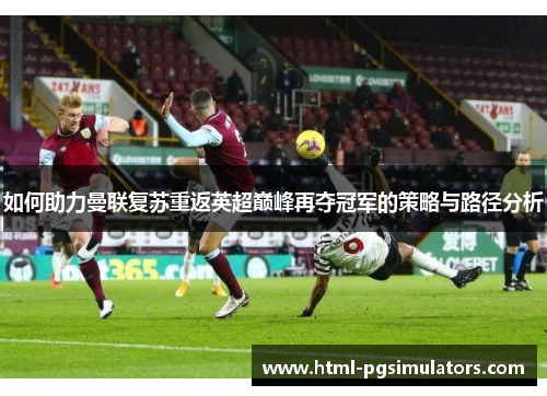 如何助力曼联复苏重返英超巅峰再夺冠军的策略与路径分析