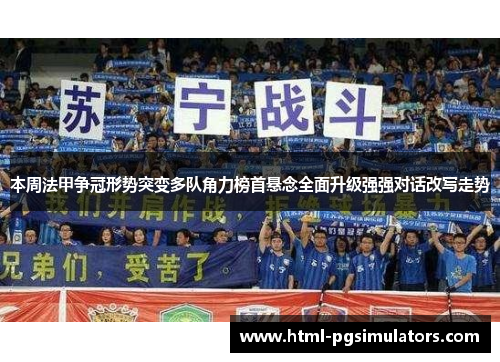 本周法甲争冠形势突变多队角力榜首悬念全面升级强强对话改写走势